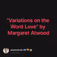 "Variations on the Word Love" by Margaret Atwood
