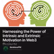 Harnessing the Power of Intrinsic and Extrinsic Motivation in Web3 Projects