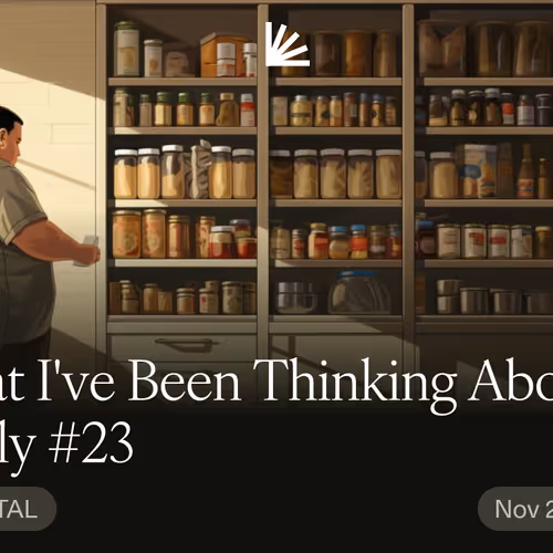 What I've Been Thinking About Lately #23