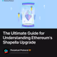 The Ultimate Guide for Understanding Ethereum's Shapella Upgrade