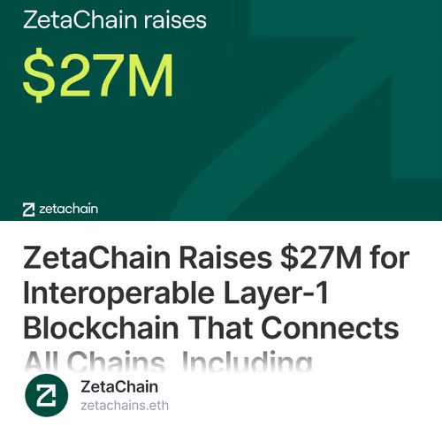 ZetaChain Raises $27M for Interoperable Layer-1 Blockchain That Connects All Chains, Inclu