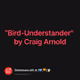 "Bird-Understander" by Craig Arnold