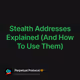 Stealth Addresses Explained (And How To Use Them)