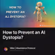 How to Prevent an AI Dystopia?