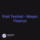 Paid Testnet - Mayan Finance