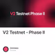 V2 Testnet - Phase II