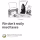 We dont really need taxes
