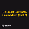 On Smart Contracts as a medium (Part 2)