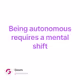Being autonomous requires a mental shift