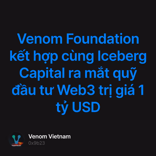 Venom Foundation kết hợp cùng Iceberg Capital ra mắt quỹ đầu tư Web3 trị giá 1 tỷ USD