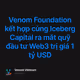 Venom Foundation kết hợp cùng Iceberg Capital ra mắt quỹ đầu tư Web3 trị giá 1 tỷ USD