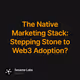 The Native Marketing Stack: Stepping Stone to Web3 Adoption?