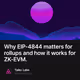 Why EIP-4844 matters for rollups and how it works for ZK-EVM.
