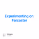 Experimenting on Farcaster