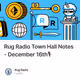 Rug Radio Town Hall Notes - December 16th🎙