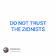 DO NOT TRUST THE ZIONISTS