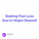 Staking Pool Loss Due to Maple Deposit