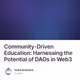 Community-Driven Education: Harnessing the Potential of DAOs in Web3