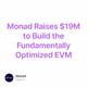 Monad Raises $19M to Build the Fundamentally Optimized EVM