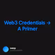Web3 Credentials → A Primer