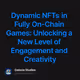 Dynamic NFTs in Fully On-Chain Games: Unlocking a New Level of Engagement and Creativity