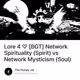 Lore 4 ♡ [BGT] Network Spirituality (Spirit) vs Network Mysticism (Soul)