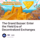 The Grand Bazaar: Enter the Yield Era of Decentralized Exchanges