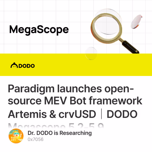 Paradigm launches open-source MEV Bot framework Artemis & crvUSD｜DODO Megascope 5.2-5.9