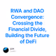 RWA and DAO Convergence: Crossing the Financial Divide, Building the Future of DeFi
