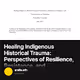 Healing Indigenous Historical Trauma: Perspectives of Resilience, Resistance, and Decoloni