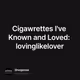 Cigawrettes I've Known and Loved: lovinglikelover