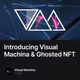 Introducing Visual Machina & Ghosted NFT