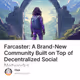 Farcaster: A Brand-New Community Built on Top of Decentralized Social Networks