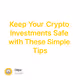 Keep Your Crypto Investments Safe with These Simple Tips