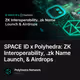 SPACE ID x Polyhedra: ZK Interoperability, .zk Name Launch, & Airdrops