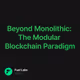 Beyond Monolithic: The Modular Blockchain Paradigm