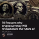 10 Reasons why cryptocurrency Will revolutionize the future of money