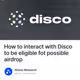 How to interact with Disco to be eligible fot possible airdrop