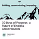 30 Days of Progress, a Future of Endless Achievements