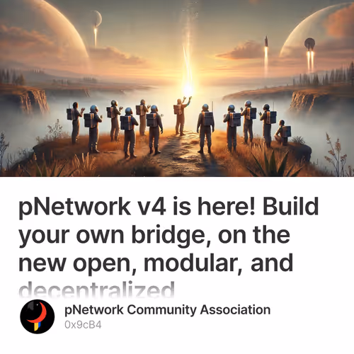 pNetwork v4 is here! Build your own bridge, on the new open, modular, and decentralized in
