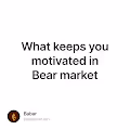 What keeps you motivated in Bear market