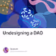 Undesigning a DAO