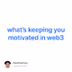 whats keeping you motivated in web3