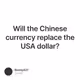 Will the Chinese currency replace the USA dollar?