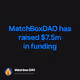 MatchBoxDAO has raised 7.5m in funding