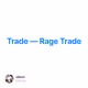 Trade — Rage Trade