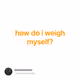 how do i weigh myself?
