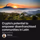 Crypto’s potential to empower disenfranchised communities in Latin America