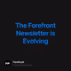 The Forefront Newsletter is Evolving