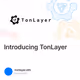 Introducing TonLayer